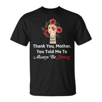 Mother Day Thank YouMotherYou Told Me To Always Be Strong Unisex T-Shirt | Favorety AU