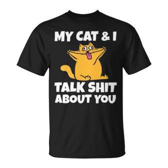 My Cat And I Talk Shit About You 310 Shirt Unisex T-Shirt | Favorety