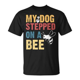 My Dog Stepped On A Bee V2 Unisex T-Shirt | Mazezy