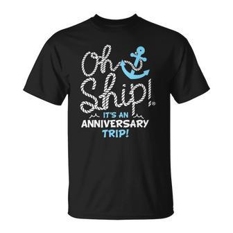 Oh Ship Its An Anniversary Trip Oh Ship Cruise Unisex T-Shirt | Mazezy