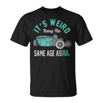 Older People Its Weird Being The Same Age As Old People Unisex T-Shirt - Seseable