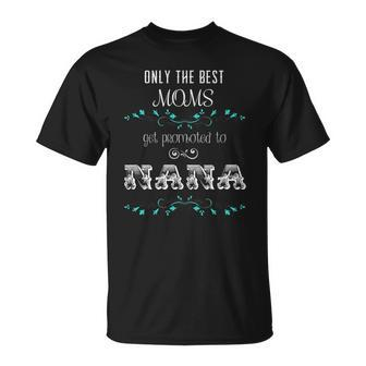 Only The Best Moms Get Promoted To Nana Gift Unisex T-Shirt | Mazezy