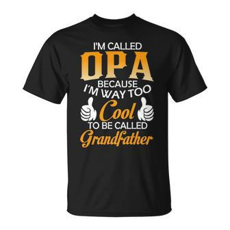 Opa Grandpa Im Called Opa Because Im Too Cool To Be Called Grandfather T-Shirt - Seseable