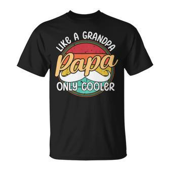 Papa Like A Grandpa Only Cooler Funny Quote For Fathers Day Unisex T-Shirt - Monsterry