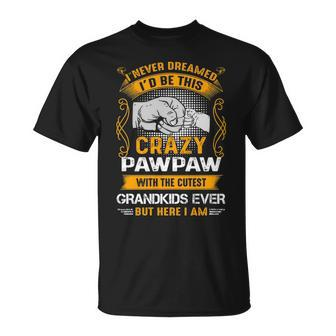 Pawpaw Grandpa I Never Dreamed I’D Be This Crazy Pawpaw T-Shirt - Seseable