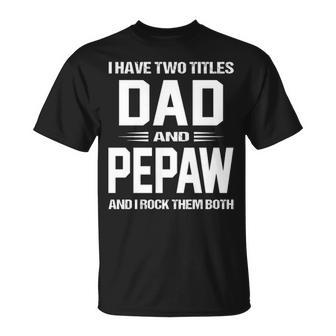 Pepaw Grandpa I Have Two Titles Dad And Pepaw T-Shirt - Seseable