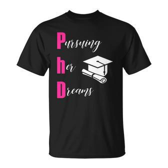 Phd Pursuing Her Dreams Graduation Funny Gift Women Unisex T-Shirt | Mazezy
