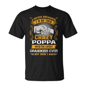 Poppa Grandpa I Never Dreamed I’D Be This Crazy Poppa T-Shirt - Seseable