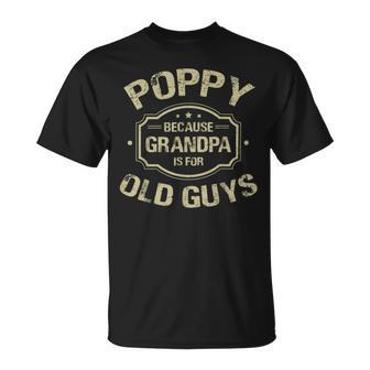 Poppy Because Grandpa Is For Old Guys Unisex T-Shirt | Favorety UK