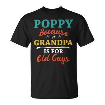 Poppy Because Grandpa Is For Old Guys V3 Unisex T-Shirt | Favorety DE