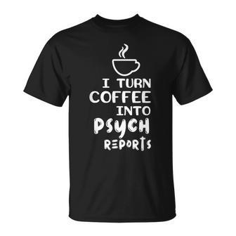 Psychology Coffee Into Psych Reports Psychologist Unisex T-Shirt - Seseable