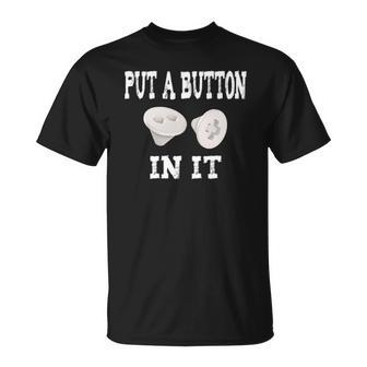 Put A Button In It Embalmer Trocar Button Mortuary Humor Unisex T-Shirt | Mazezy