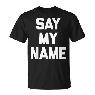Say My Name Saying Sarcastic Novelty Humor T-shirt - Thegiftio UK