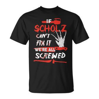 Scholz Name Halloween Horror If Scholz Cant Fix It Were All Screwed T-Shirt - Seseable