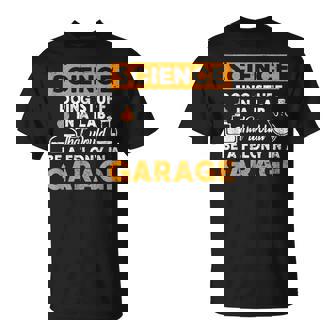 Science Doing Stuff In A Lab Would Be A Felony In Garage T-shirt - Thegiftio