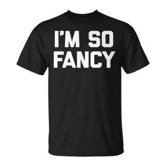 Im So Fancy Saying Sarcastic Novelty Humor T-shirt - Thegiftio UK