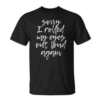 Sorry I Rolled My Eyes Out Loud Again Funny Quote Unisex T-Shirt | Mazezy