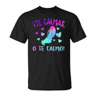 Te Calmas O Te Calmo Hispanic Spanish Latina Mexican Women Unisex T-Shirt | Mazezy