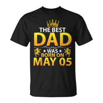 The Best Dad Was Born On May 05 Happy Birthday Father Papa Unisex T-Shirt - Seseable