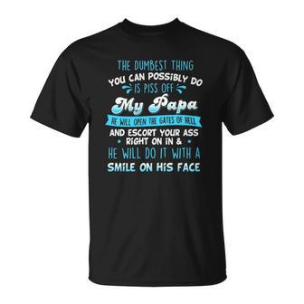The Dumbest Thing You Can Possibly Do Is Piss Off My Papa He Will Open The Gates Of Hell Unisex T-Shirt | Mazezy