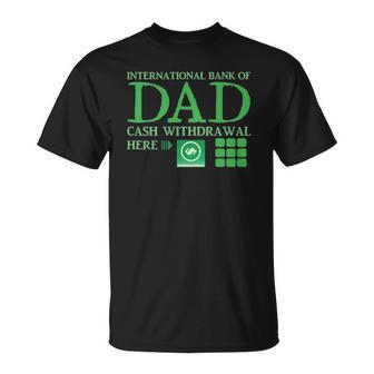 The International Bank Of Dad Cash Withdrawal Here With Atm Cash Money Classic Unisex T-Shirt | Mazezy