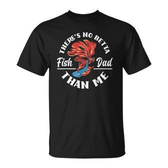 Theres No Betta Fish Dad Than Me Funny Aquarist Aquarium Unisex T-Shirt | Mazezy