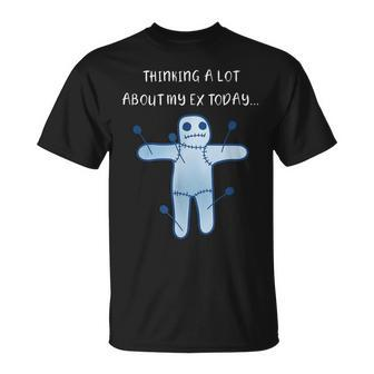 Thinking A Lot About My Ex Today Sarcastic Voodoo Funny Unisex T-Shirt - Seseable
