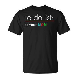 To Do List Your Mom 515 Trending Shirt Unisex T-Shirt | Favorety