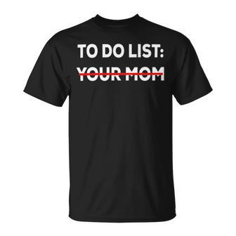 To Do List Your Mom 585 Trending Shirt Unisex T-Shirt | Favorety