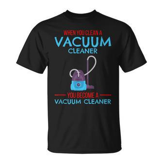 When You Clean A Vacuum Cleaner You Become A Vacuum Cleaner T-shirt - Thegiftio UK