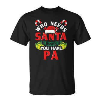 Who Needs Santa When You Have Pa Christmas Gifts Unisex T-Shirt