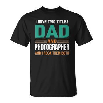 Womens Cute Fathers Gifts I Have Two Titles Dad And Photographer V Neck Unisex T-Shirt | Mazezy