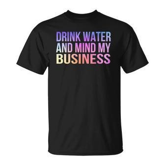 Womens Drink Water And Mind My Business Sarcastic Funny Unisex T-Shirt | Mazezy UK