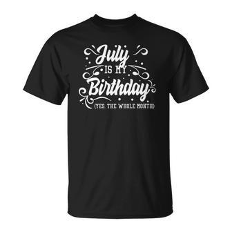 Womens Funny July Is My Birthday Yes The Whole Month Birthday Unisex T-Shirt | Mazezy