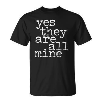 Womens Yes They Are All Mine Large Family Gifts Unisex T-Shirt | Mazezy