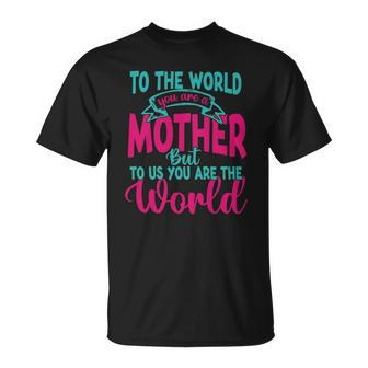 To The World You Are A Mother But To Us You Are The World T-shirt - Thegiftio UK