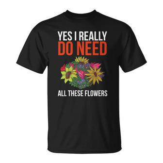 Yes I Really Do Need All These Flowers Funny Florist Gift Unisex T-Shirt | Mazezy