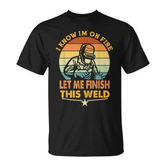 Yes I Know Im On Fire Let Me Finish This Weld T-shirt - Thegiftio UK
