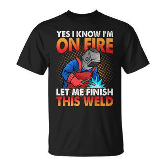 Yes I Know Im On Fire Let Finish This Weld Welding T-shirt - Thegiftio UK