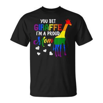You Bet Giraffe Im A Proud Mom Pride Lgbt Happy Mothers Day Unisex T-Shirt - Seseable