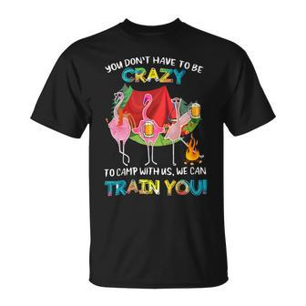 You Dont Have To Be Crazy To Camp Flamingo Beer Camping T Shirt Unisex T-Shirt - Monsterry AU