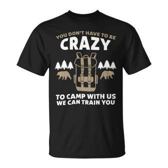 You Dont Have To Be Crazy To Camp With Us Camping Camper T Shirt Unisex T-Shirt - Monsterry
