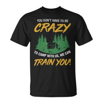 You Dont Have To Be Crazy To Camp With Us Camping T Shirt Unisex T-Shirt - Monsterry CA