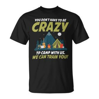 You Dont Have To Be Crazy To Camp With Us Fun Camping Lover T Shirt Unisex T-Shirt - Monsterry UK