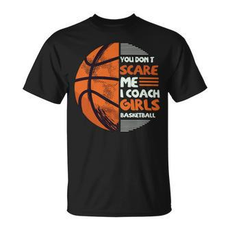 You Dont Scare Me I Coach Girls Basketball Sports 75 Basketball Unisex T-Shirt - Seseable