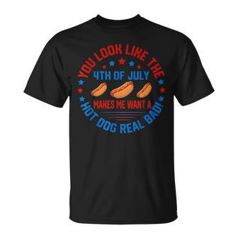 You Look Like 4Th Of July Makes Me Want A Hot Dog Real Bads Unisex T-Shirt - Seseable