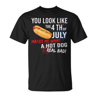 You Look Like 4Th Of July Makes Me Want A Hot Dogs Real Bad Unisex T-Shirt - Seseable