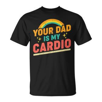 Your Dad Is My Cardio Vintage Rainbow Funny Saying Sarcastic  Unisex T-Shirt