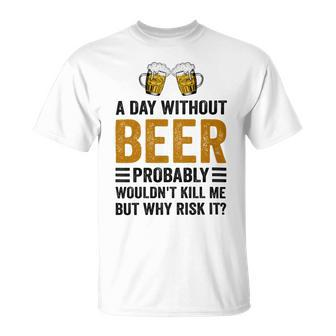 A Day Without Beer Why Risk It Funny Saying Beer Lover Drinker Unisex T-Shirt - Monsterry AU