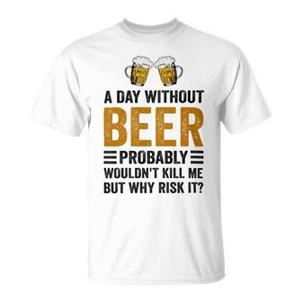 A Day Without Beer Why Risk It Funny Saying Beer Lover Drinker Unisex T-Shirt | Favorety CA